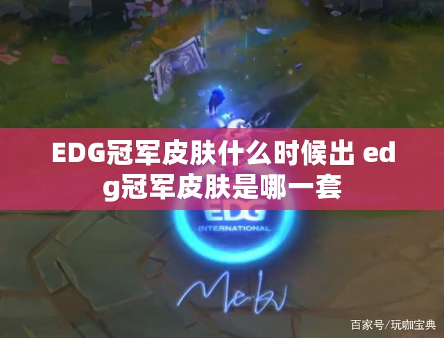EDG冠军皮肤什么时候出 edg冠军皮肤是哪一套