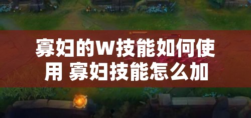 寡妇的W技能如何使用 寡妇技能怎么加