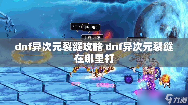 dnf异次元裂缝攻略 dnf异次元裂缝在哪里打