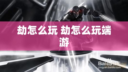 劫怎么玩 劫怎么玩端游