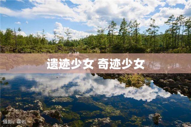 遗迹少女 奇迹少女