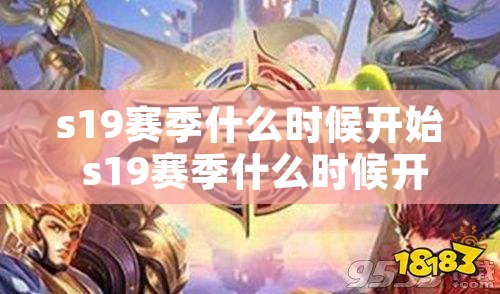 s19赛季什么时候开始 s19赛季什么时候开始什么时候结束