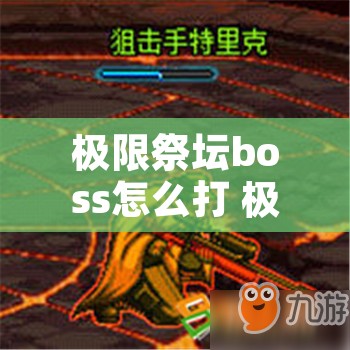 极限祭坛boss怎么打 极限祭坛困难怎么打