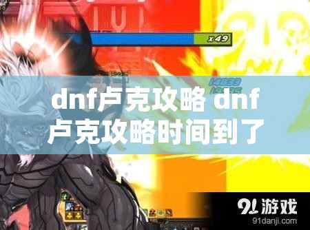 dnf卢克攻略 dnf卢克攻略时间到了怎么办