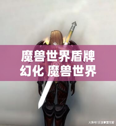 魔兽世界盾牌幻化 魔兽世界盾牌幻化怎么获得