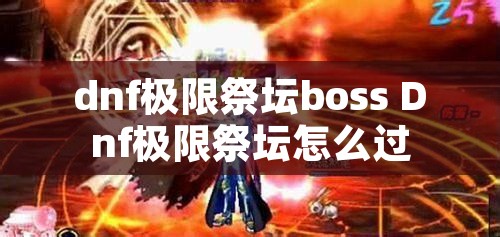 dnf极限祭坛boss Dnf极限祭坛怎么过