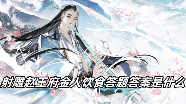 射雕赵王府金人饮食答题答案是什么